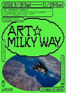 高岡市美術館創立75周年記念 ART☆MILKY WAY タグチアートコレクション展 高岡市美術館創立75周年記念 ART☆MILKY WAY タグチアートコレクション展