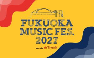 FUKUOKA MUSIC FES.2027 supported by Trunk